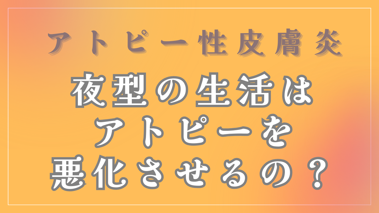 夜型の生活をするとアトピーが悪化するの？