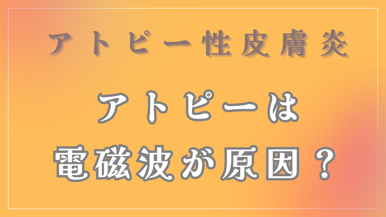 アトピーは電磁波が原因？