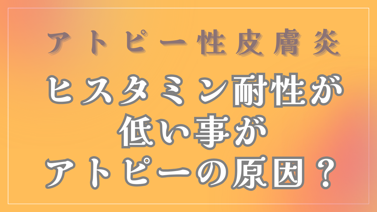 ヒスタミン耐性が低い事がアトピーの原因なの？