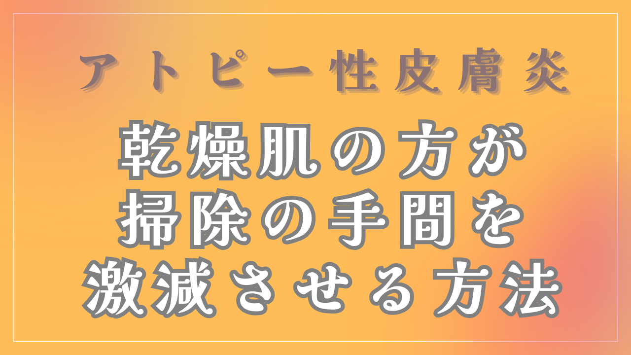 乾燥肌の方が掃除の手間を激減させる方法