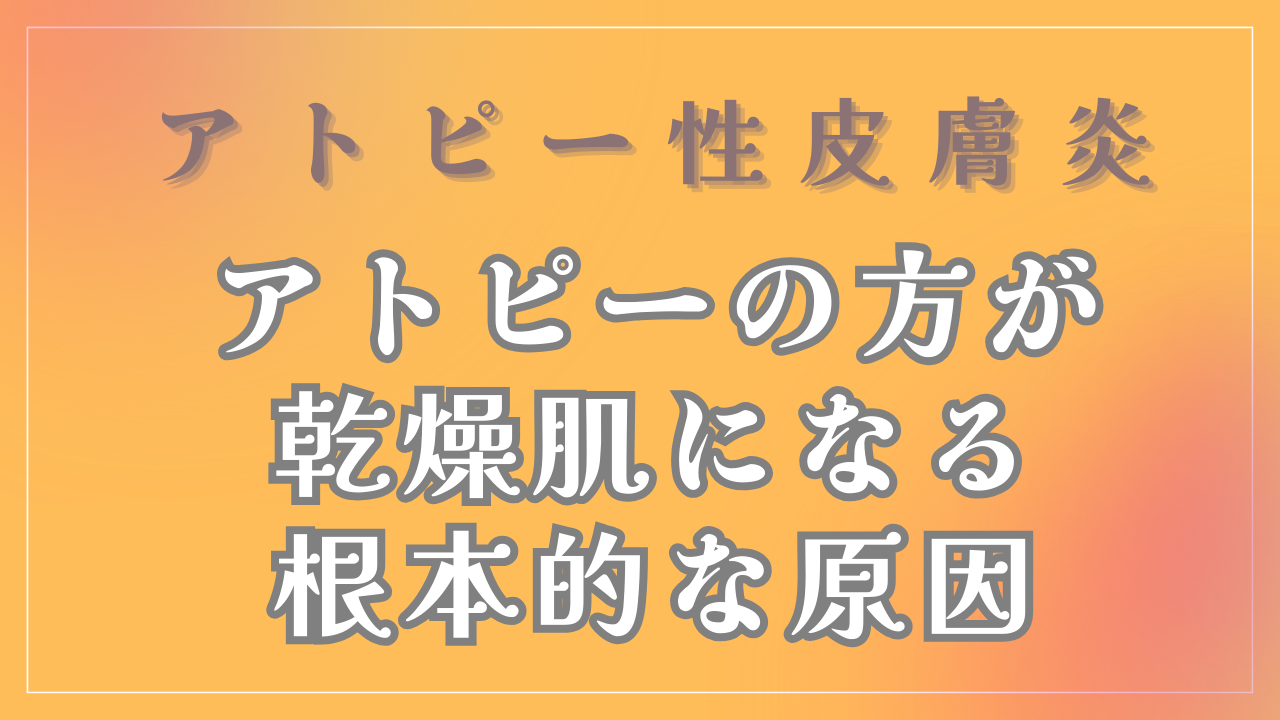 アトピーの方が乾燥肌になる根本的な原因