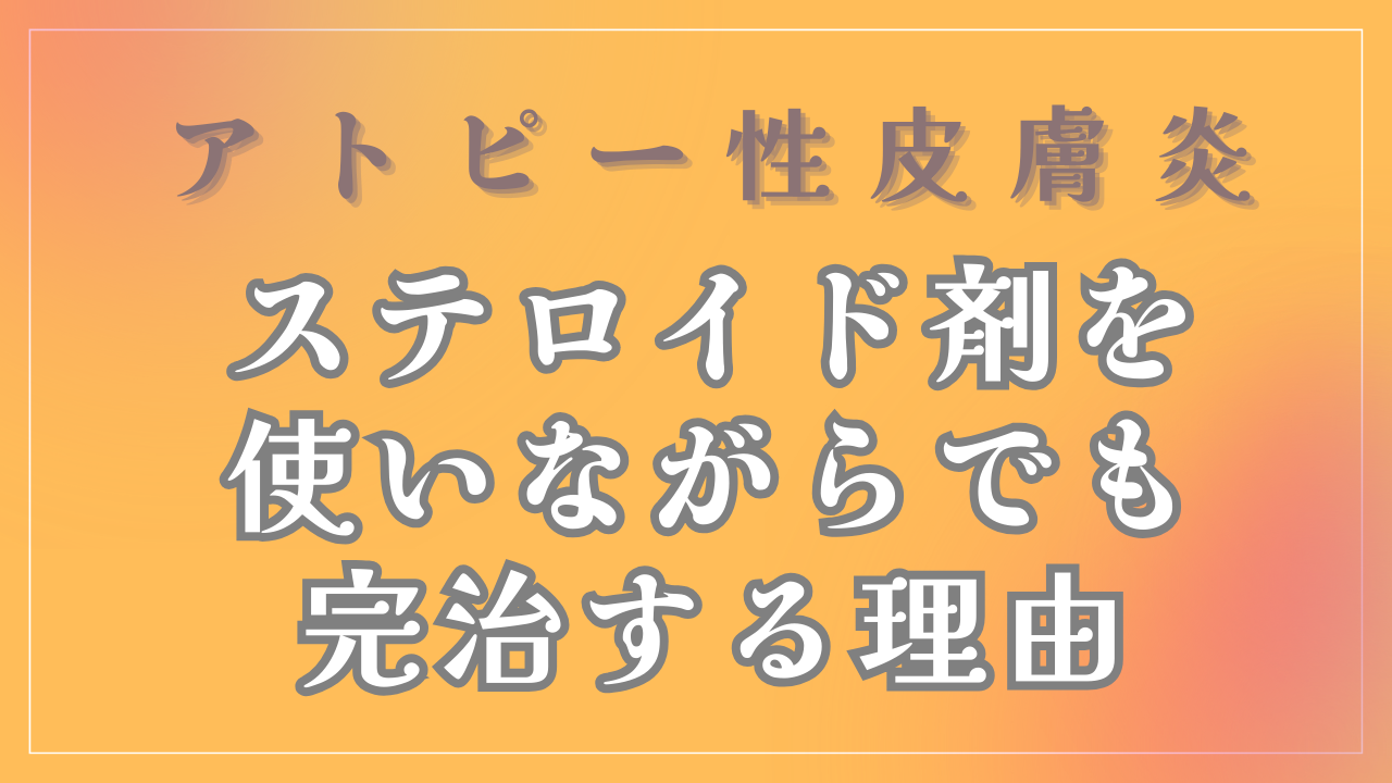 ステロイド剤を使いながらでもアトピーが完治する理由