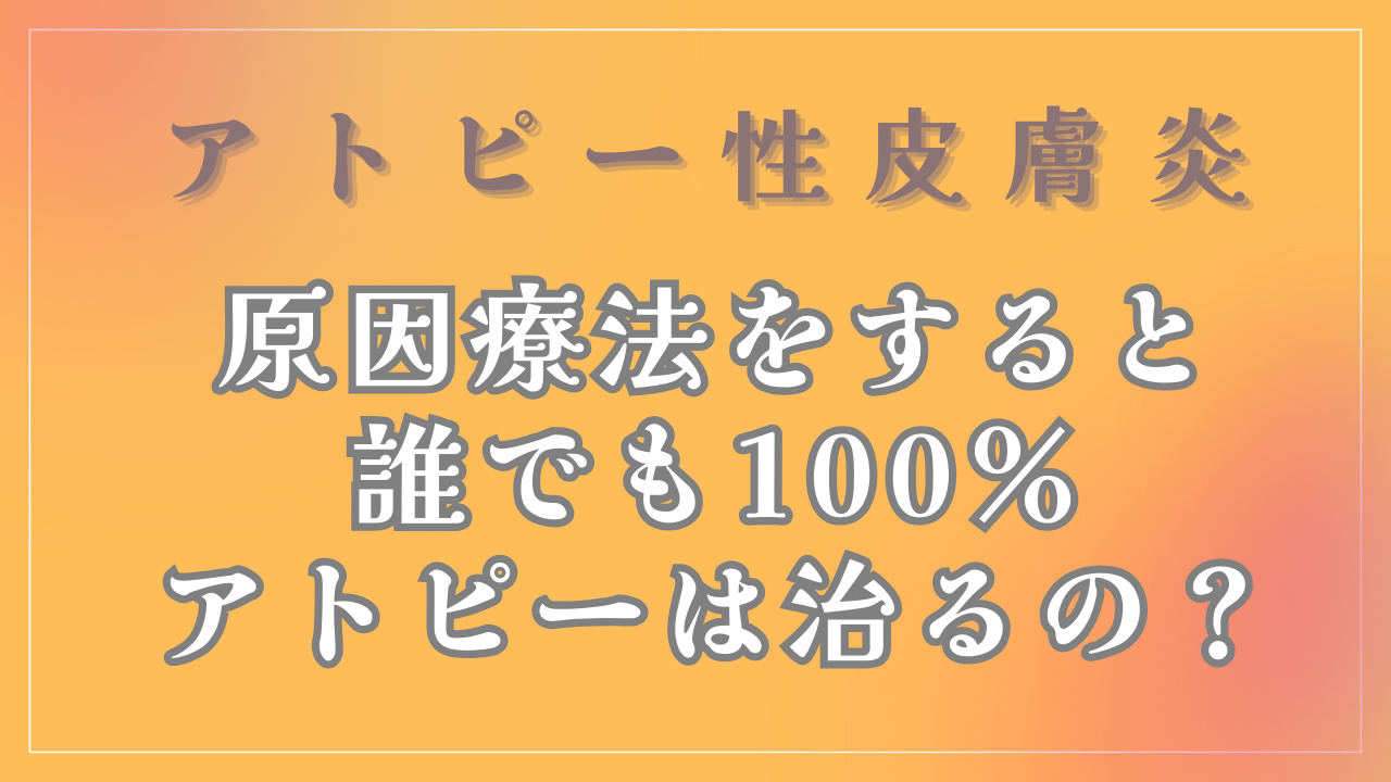 原因療法をすると誰でも「１００％」アトピーは治るの？