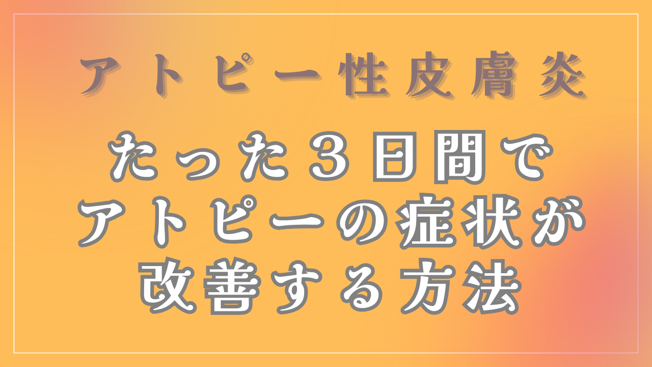 たった３日間でアトピーの症状が改善する方法