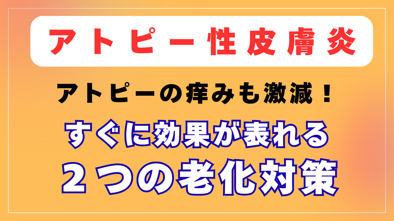 アトピーの痒みも激減！すぐに効果が表れる２つの老化対策